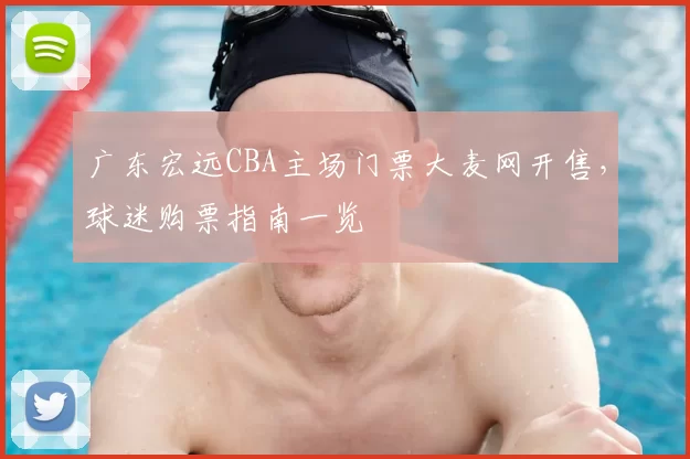 广东宏远CBA主场门票大麦网开售，球迷购票指南一览