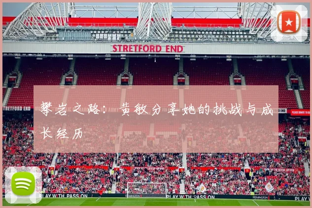 攀岩之路:黄敏分享她的挑战与成长经历