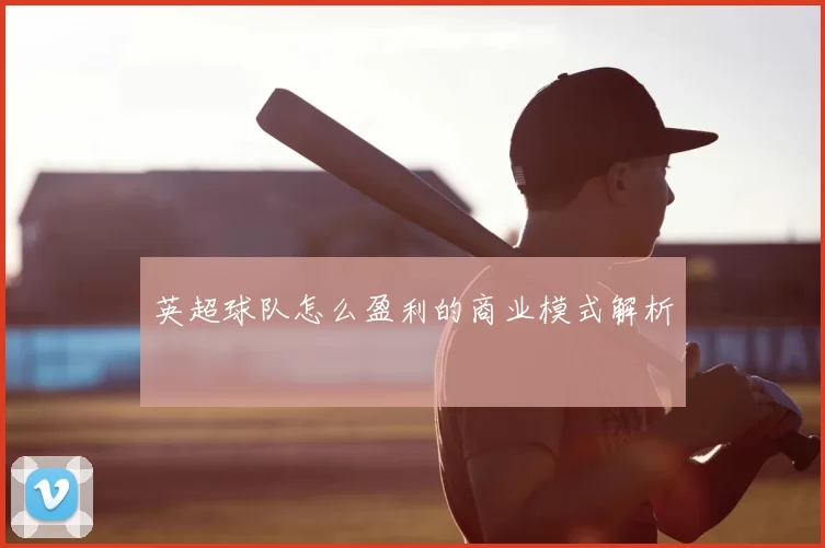 英超球队怎么盈利的商业模式解析