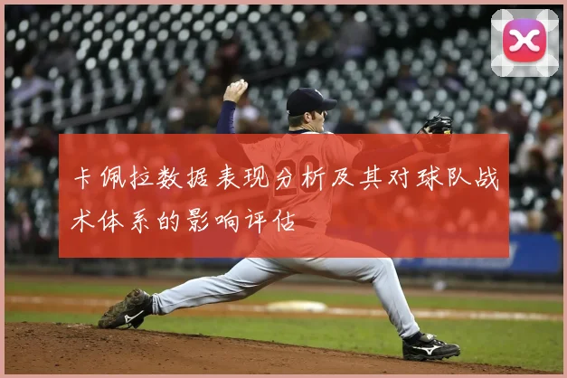 卡佩拉数据表现分析及其对球队战术体系的影响评估