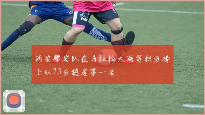 西安攀岩队在马拉松大满贯积分榜上以73分稳居第一名