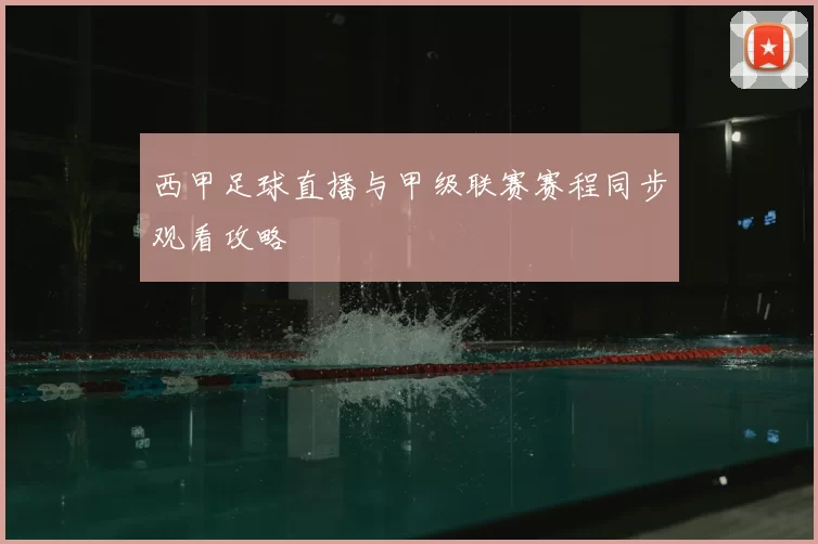 西甲足球直播与甲级联赛赛程同步观看攻略
