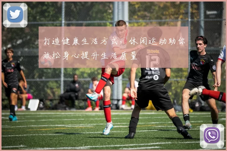 打造健康生活方式，休闲运动助你放松身心提升生活质量