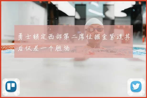 勇士锁定西部第二席位掘金紧追其后仅差一个胜场