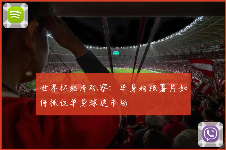 世界杯经济观察:单身狗粮薯片如何抓住单身球迷市场