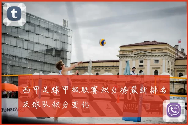 西甲足球甲级联赛积分榜最新排名及球队积分变化