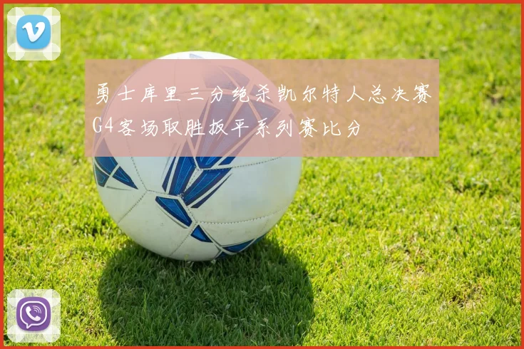 勇士库里三分绝杀凯尔特人总决赛G4客场取胜扳平系列赛比分