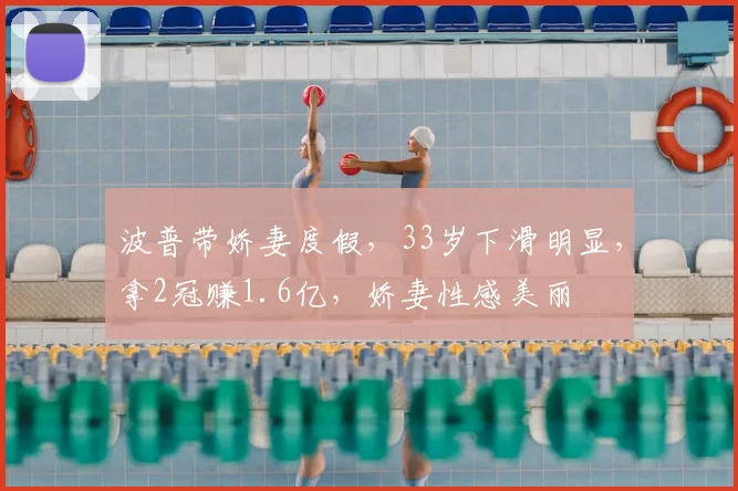 波普带娇妻度假，33岁下滑明显，拿2冠赚1.6亿，娇妻性感美丽