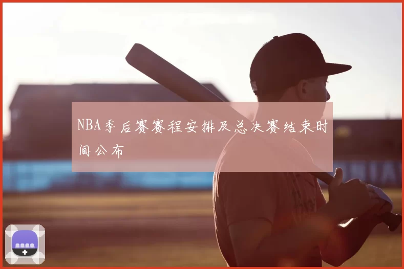 NBA季后赛赛程安排及总决赛结束时间公布