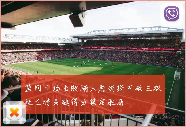 篮网主场击败湖人詹姆斯空砍三双杜兰特关键得分锁定胜局