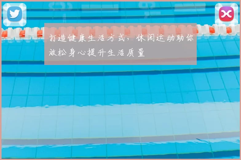 打造健康生活方式，休闲运动助你放松身心提升生活质量