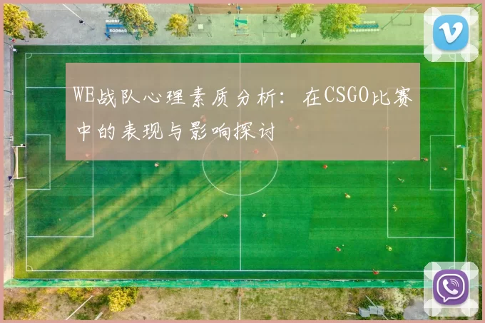 WE战队心理素质分析：在CSGO比赛中的表现与影响探讨