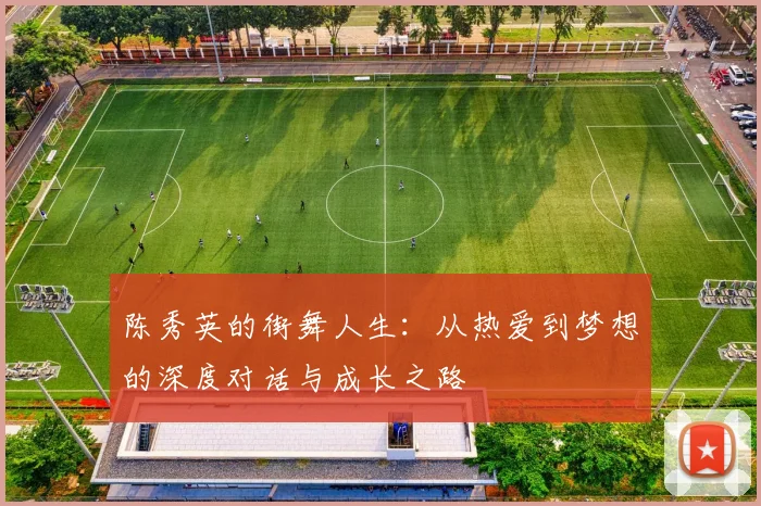 陈秀英的街舞人生：从热爱到梦想的深度对话与成长之路