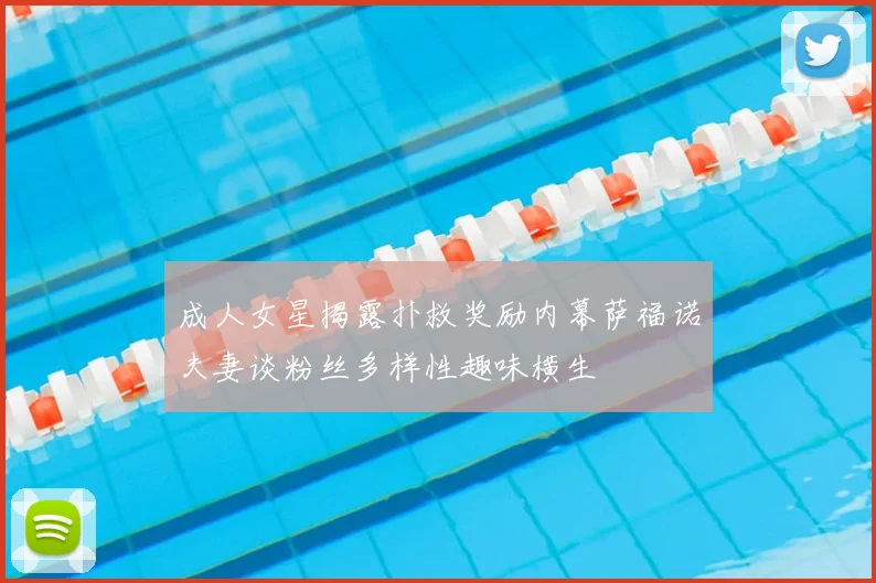 成人女星揭露扑救奖励内幕萨福诺夫妻谈粉丝多样性趣味横生