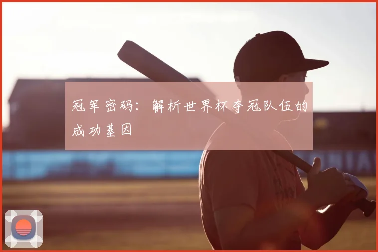 冠军密码:解析世界杯夺冠队伍的成功基因