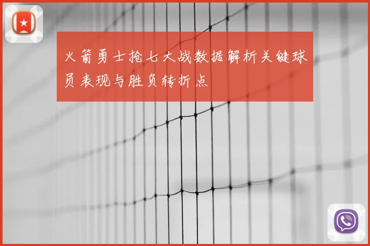 火箭勇士抢七大战数据解析关键球员表现与胜负转折点